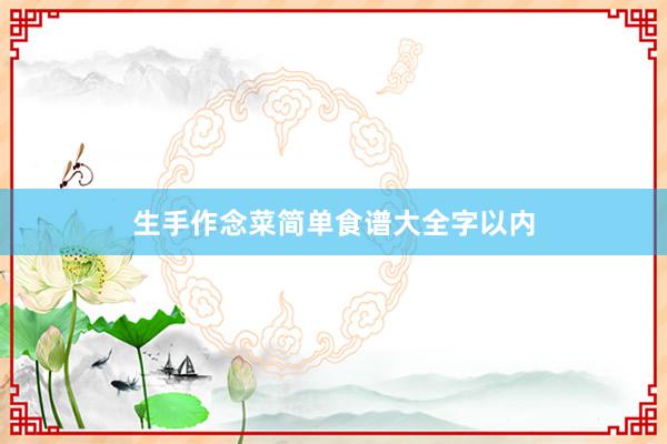 生手作念菜简单食谱大全字以内